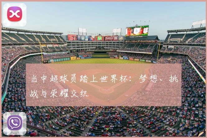当中超球员踏上世界杯：梦想、挑战与荣耀交织