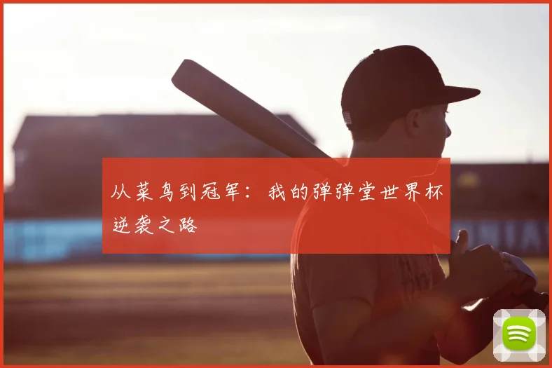 从菜鸟到冠军：我的弹弹堂世界杯逆袭之路