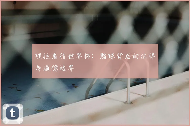 理性看待世界杯：赌球背后的法律与道德边界