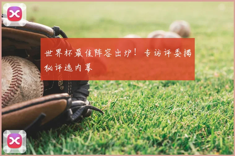 世界杯最佳阵容出炉！专访评委揭秘评选内幕